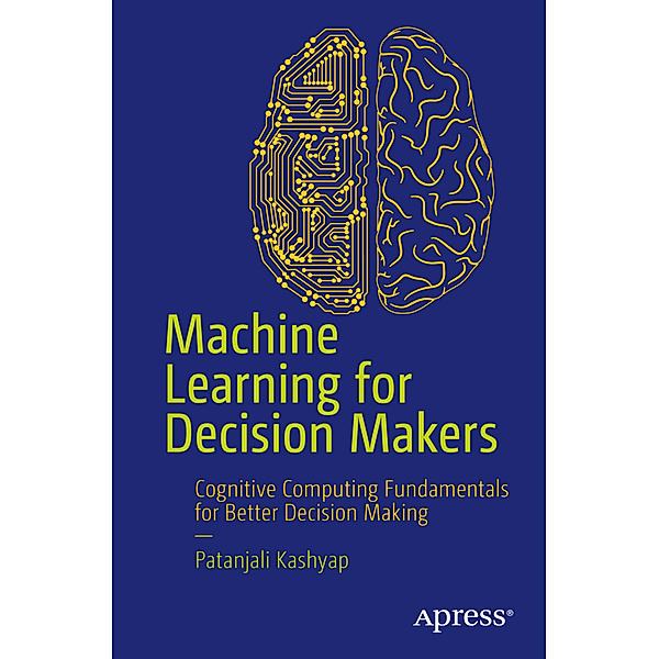 Machine Learning for Decision Makers, Patanjali Kashyap