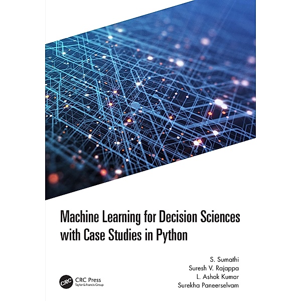 Machine Learning for Decision Sciences with Case Studies in Python, S. Sumathi, Suresh Rajappa, L Ashok Kumar, Surekha Paneerselvam