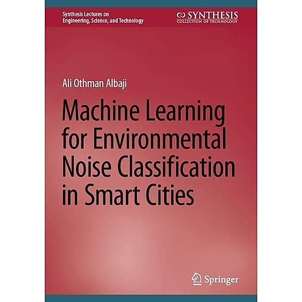 Machine Learning for Environmental Noise Classification in Smart Cities, Ali Othman Albaji