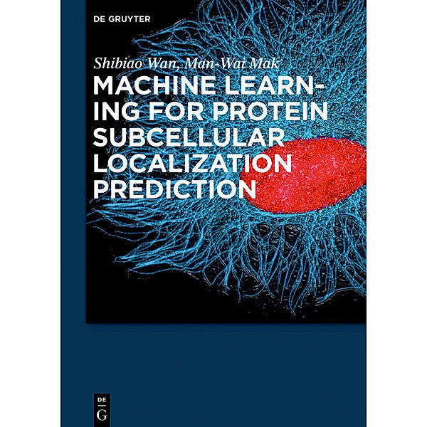 Machine Learning for Protein Subcellular Localization Prediction, Shibiao Wan, Man-Wai Mak