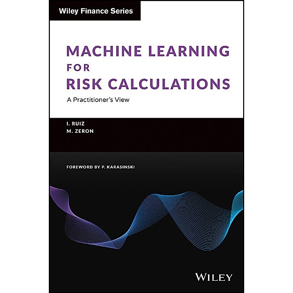 Machine Learning for Risk Calculations / Wiley Finance Series, Ignacio Ruiz, Mariano Zeron