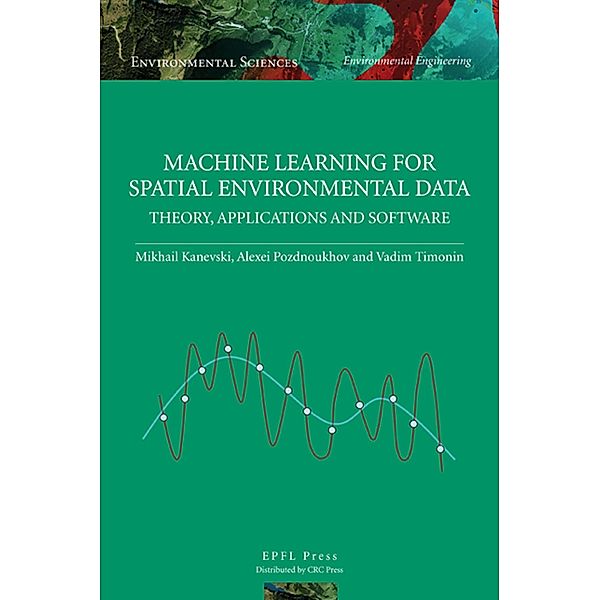 Machine Learning for Spatial Environmental Data, Mikhail Kanevski, Vadim Timonin, Alexi Pozdnukhov