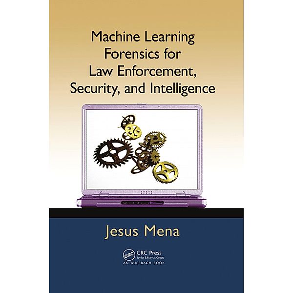 Machine Learning Forensics for Law Enforcement, Security, and Intelligence, Jesus Mena