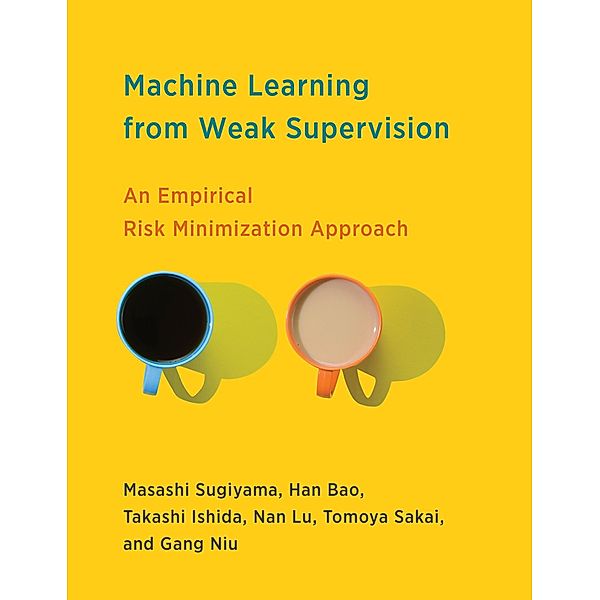 Machine Learning from Weak Supervision / Adaptive Computation and Machine Learning series, Masashi Sugiyama, Han Bao, Takashi Ishida, Nan Lu, Tomoya Sakai