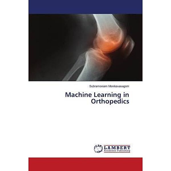 Machine Learning in Orthopedics, Subramoniam Monikavasagom
