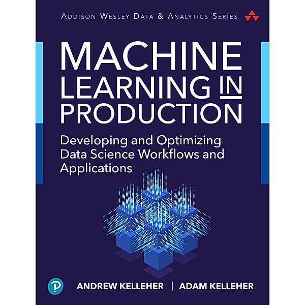 Machine Learning in Production / Addison-Wesley Data & Analytic, Kelleher Andrew, Kelleher Adam