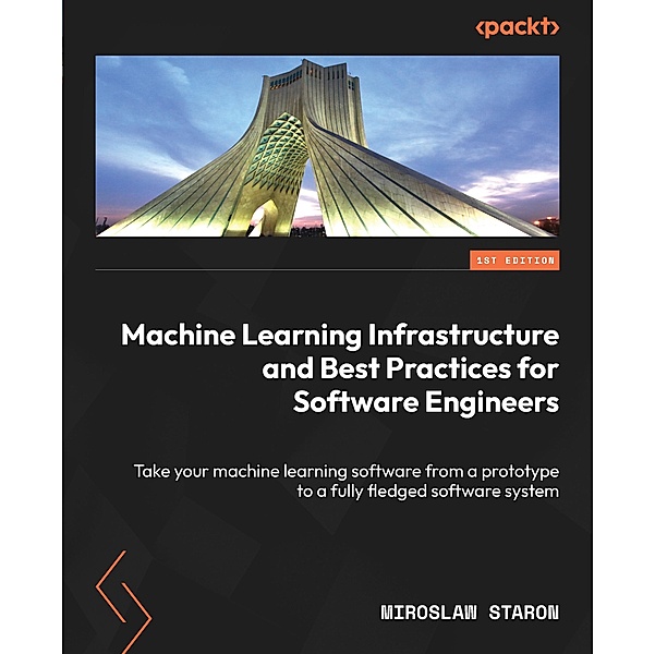 Machine Learning Infrastructure and Best Practices for Software Engineers, Miroslaw Staron