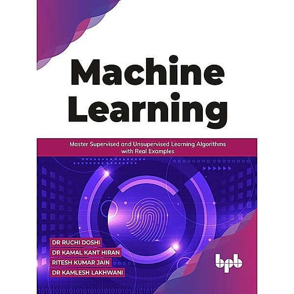 Machine Learning: Master Supervised and Unsupervised Learning Algorithms with Real Examples (English Edition), Ruchi Doshi, Kamal Kant Hiran, Ritesh Kumar Jain, Kamlesh Lakhwani