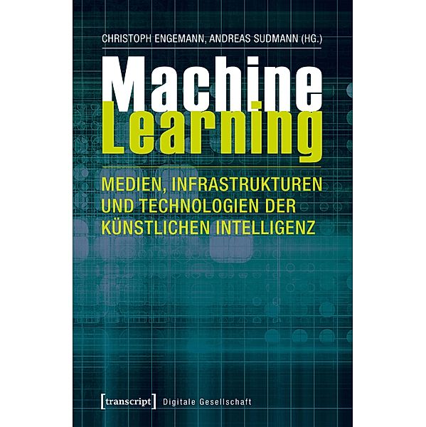 Machine Learning - Medien, Infrastrukturen und Technologien der Künstlichen Intelligenz / Digitale Gesellschaft Bd.14