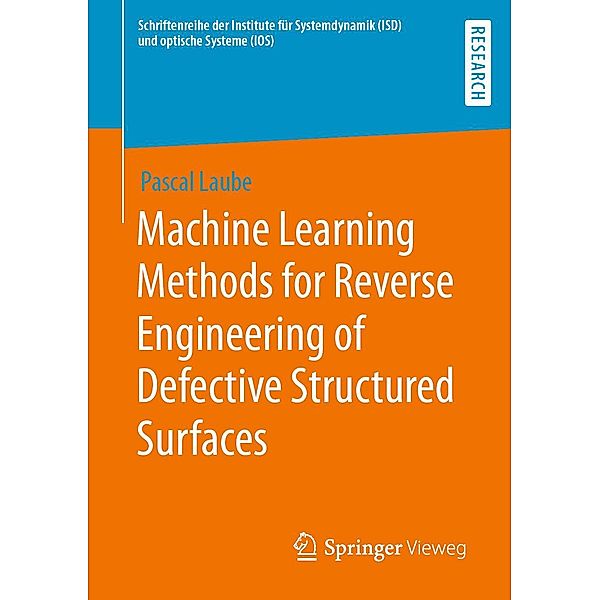 Machine Learning Methods for Reverse Engineering of Defective Structured Surfaces / Schriftenreihe der Institute für Systemdynamik (ISD) und optische Systeme (IOS), Pascal Laube