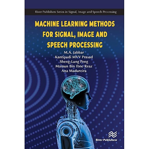 Machine Learning Methods for Signal, Image and Speech Processing, M. A. Jabbar, MVV Prasad Kantipudi, Sheng-Lung Peng, Mamun Bin Ibne Reaz, Ana Maria Madureira