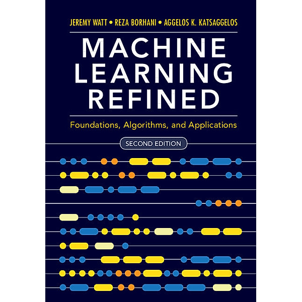 Machine Learning Refined, Jeremy Watt, Reza Borhani, Aggelos K. Katsaggelos