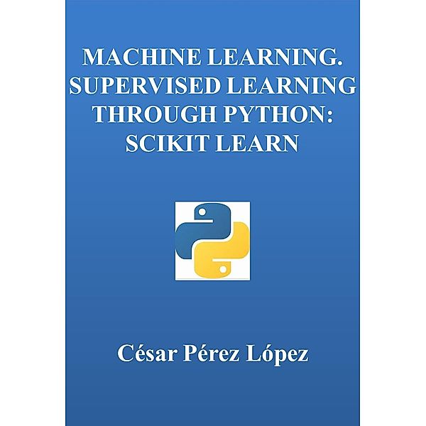 MACHINE LEARNING. SUPERVISED LEARNING THROUGH PYTHON: SCIKIT LEARN, César Pérez López
