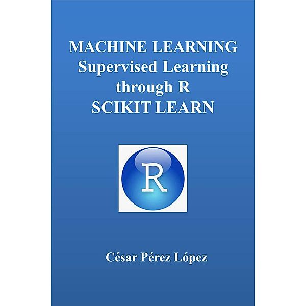 MACHINE LEARNING. SUPERVISED LEARNING THROUGH R. SCIKIT LEARN, César Pérez López