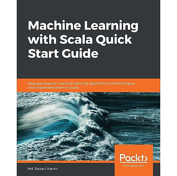 Machine Learning with Scala Quick Start Guide, Karim Md. Rezaul Karim