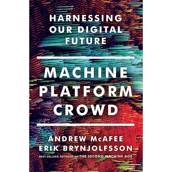 Machine, Platform, Crowd: Harnessing Our Digital Future, Andrew McAfee, Erik Brynjolfsson