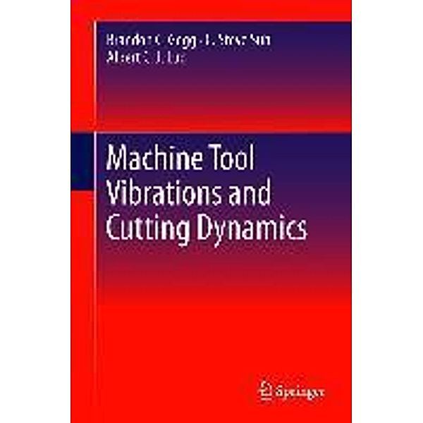 Machine Tool Vibrations and Cutting Dynamics, Brandon C. Gegg, C. Steve Suh, Albert C. J. Luo