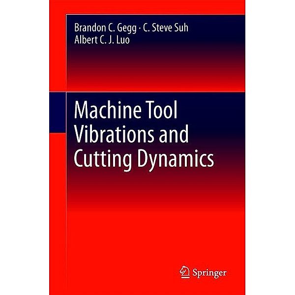 Machine Tool Vibrations and Cutting Dynamics, Brandon C. Gegg, C. Steve Suh, Albert C. J. Luo