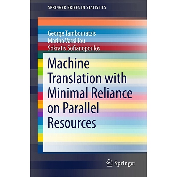 Machine Translation with Minimal Reliance on Parallel Resources / SpringerBriefs in Statistics, George Tambouratzis, Marina Vassiliou, Sokratis Sofianopoulos