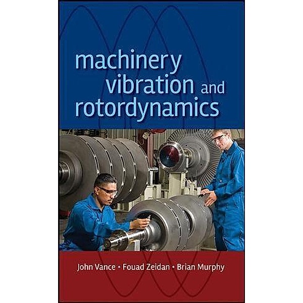 Machinery Vibration and Rotordynamics, John M. Vance, Fouad Y. Zeidan, Brian G. Murphy
