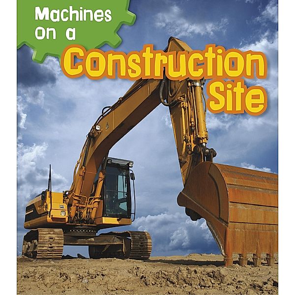 Machines on a Construction Site / Raintree Publishers, Sian Smith