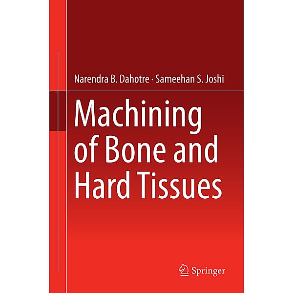 Machining of Bone and Hard Tissues, Narendra Dahotre, Sameehan Joshi