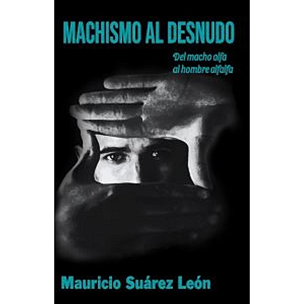 Machismo al Desnudo, Mauricio Suárez León