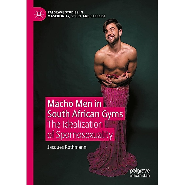 Macho Men in South African Gyms / Palgrave Studies in Masculinity, Sport and Exercise, Jacques Rothmann