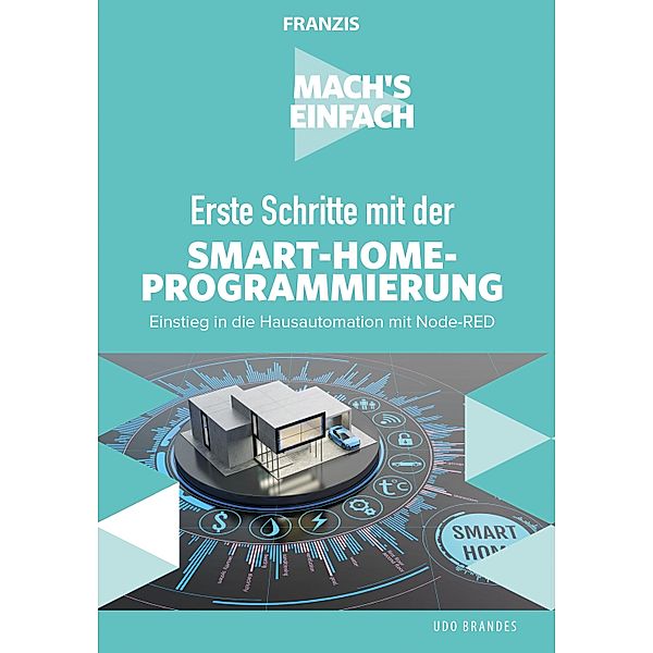 Mach's einfach: Erste Schritte mit der Smart-Home-Programmierung / Smart Home, Udo Brandes