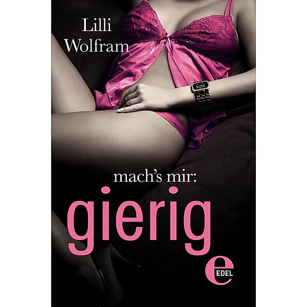 mach's mir: gierig / Mach's mir Bd.3, Lilli Wolfram
