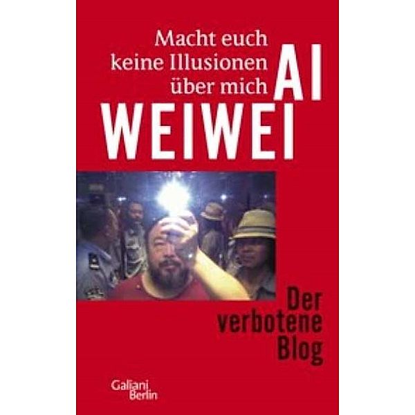 Macht euch keine Illusionen über mich, Ai Weiwei