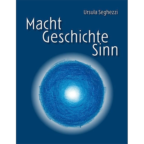 Macht - Geschichte - Sinn, Ursula Seghezzi