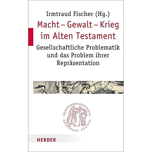 Macht - Gewalt - Krieg im Alten Testament / Quaestiones disputatae Bd.254