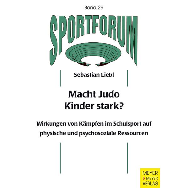 Macht Judo Kinder stark? / Sportforum. Dissertations- und Habilitationsschriftenreihe Bd.29, Sebastian Liebl