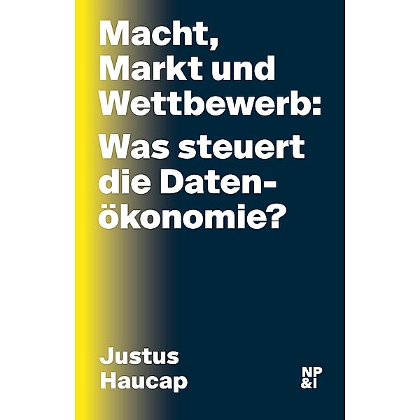 Macht, Markt und Wettbewerb: Was steuert die Datenökonomie?, Justus Haucap