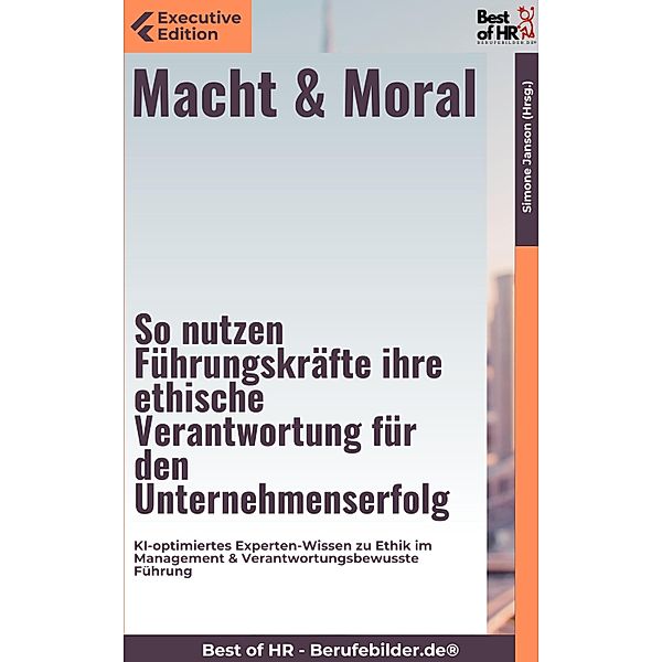 Macht & Moral - So nutzen Führungskräfte ihre ethische Verantwortung für den Unternehmenserfolg, Simone Janson