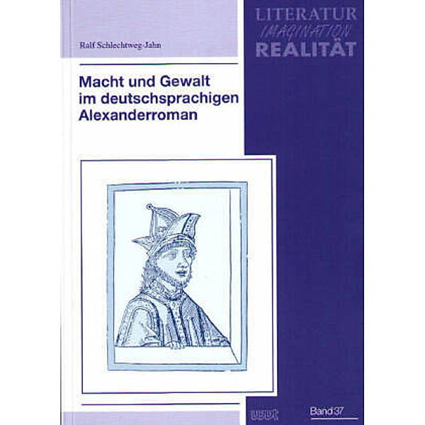 Macht und Gewalt im deutschsprachigen Alexanderroman, Ralf Schlechtweg-Jahn