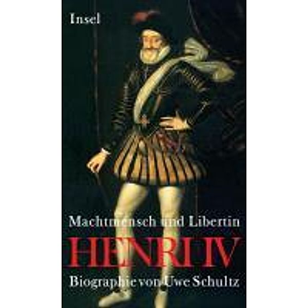 Machtmensch und Libertin. Henri IV, Uwe Schultz