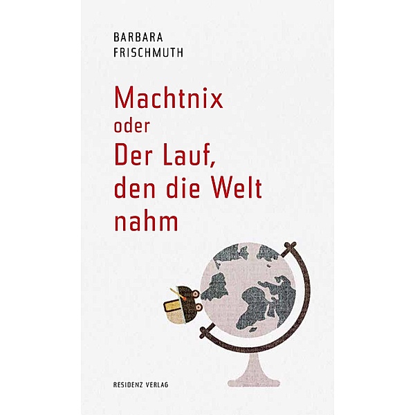 Machtnix oder Der Lauf, den die Welt nahm, Barbara Frischmuth