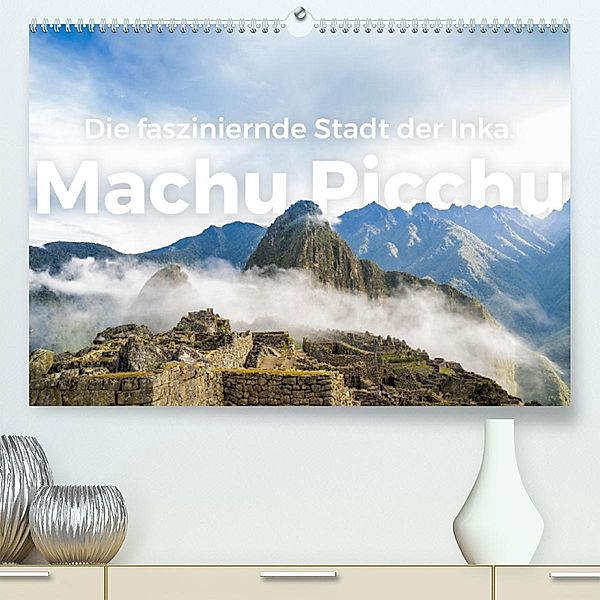 Machu Picchu - Die faszinierende Stadt der Inka. (Premium, hochwertiger DIN A2 Wandkalender 2023, Kunstdruck in Hochglan, M. Scott