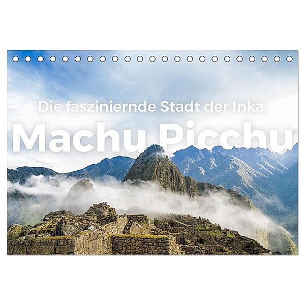 Machu Picchu - Die faszinierende Stadt der Inka. (Tischkalender 2025 DIN A5 quer), CALVENDO Monatskalender, Calvendo, M. Scott