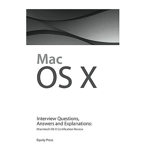 Macintosh OS X Interview Questions, Answers, and Explanations: Macintosh OS X Certification Review, Equity Press