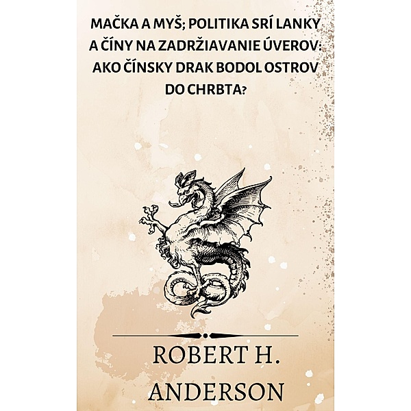 Macka a myS; Politika Srí Lanky a Cíny na zadrziavanie úverov: ako cínsky drak bodol ostrov do chrbta?, Robert H. Anderson