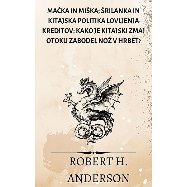 Macka in miSka; srilanka in kitajska politika lovljenja kreditov: kako je kitajski zmaj otoku zabodel noz v hrbet?, Robert H. Anderson