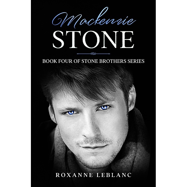 Mackenzie Stone (Stone Brothers Series, #4) / Stone Brothers Series, Roxanne LeBlanc