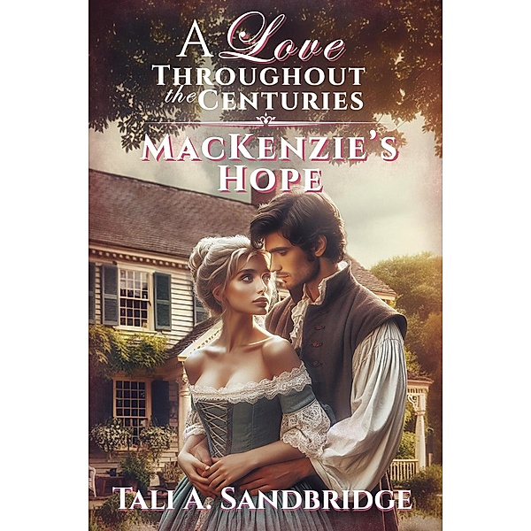 MacKenzie's Hope (A Love Throughout The Centuries, #1) / A Love Throughout The Centuries, Tali Sandbridge
