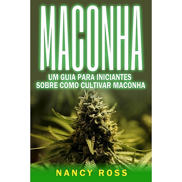 Maconha: Um Guia Para Iniciantes Sobre Como Cultivar Maconha, Nancy Ross