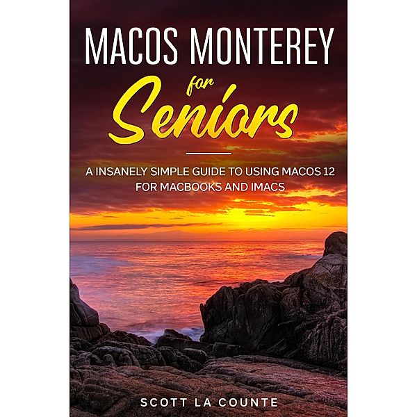 MacOS Monterey for Seniors: An Insanely Simple Guide to Using MacOS 12 for MacBooks and iMacs, Scott La Counte
