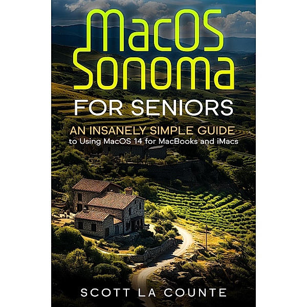 MacOS Sonoma for Seniors: An Insanely Simple Guide to Using macOS 14 for MacBooks and iMacs, Scott La Counte