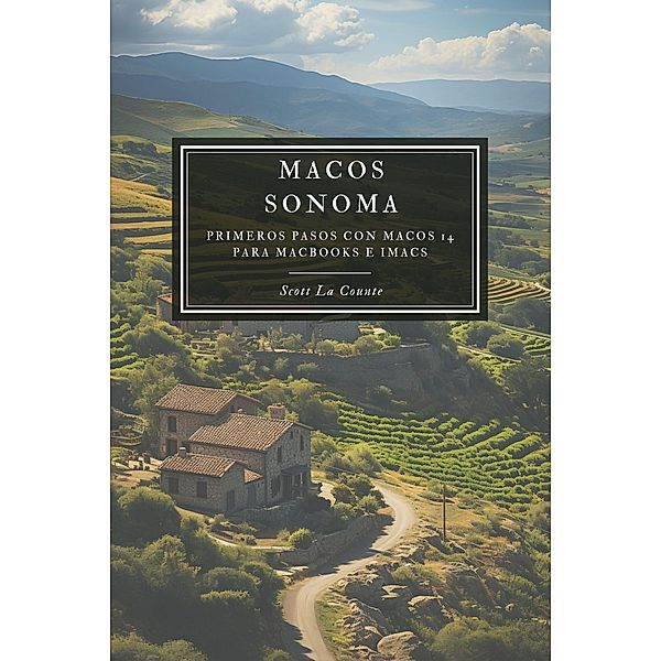 MacOS Sonoma: Primeros Pasos Con macOS 14 Para MacBooks E iMacs, Scott La Counte